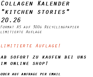 Collagen Kalender "kitchen stories" 20.26 Format A5 auf 300g Recyclingpapier limitierte Auflage limitierte Auflage! ab sofort zu kaufen bei uns im online shop! oder auf anfrage per email
